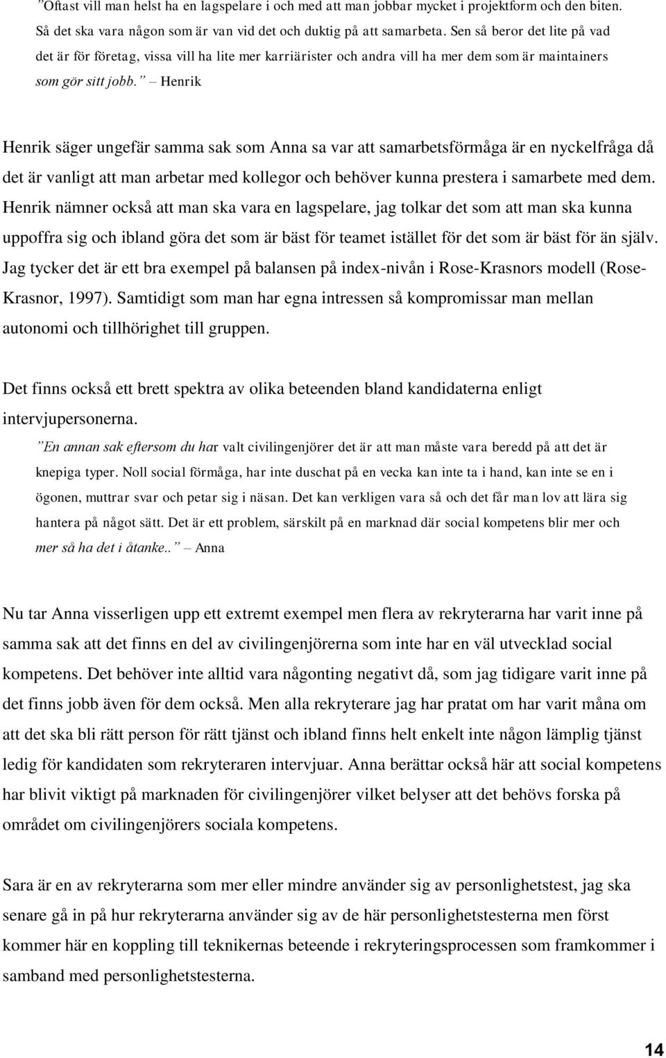 Henrik Henrik säger ungefär samma sak som Anna sa var att samarbetsförmåga är en nyckelfråga då det är vanligt att man arbetar med kollegor och behöver kunna prestera i samarbete med dem.