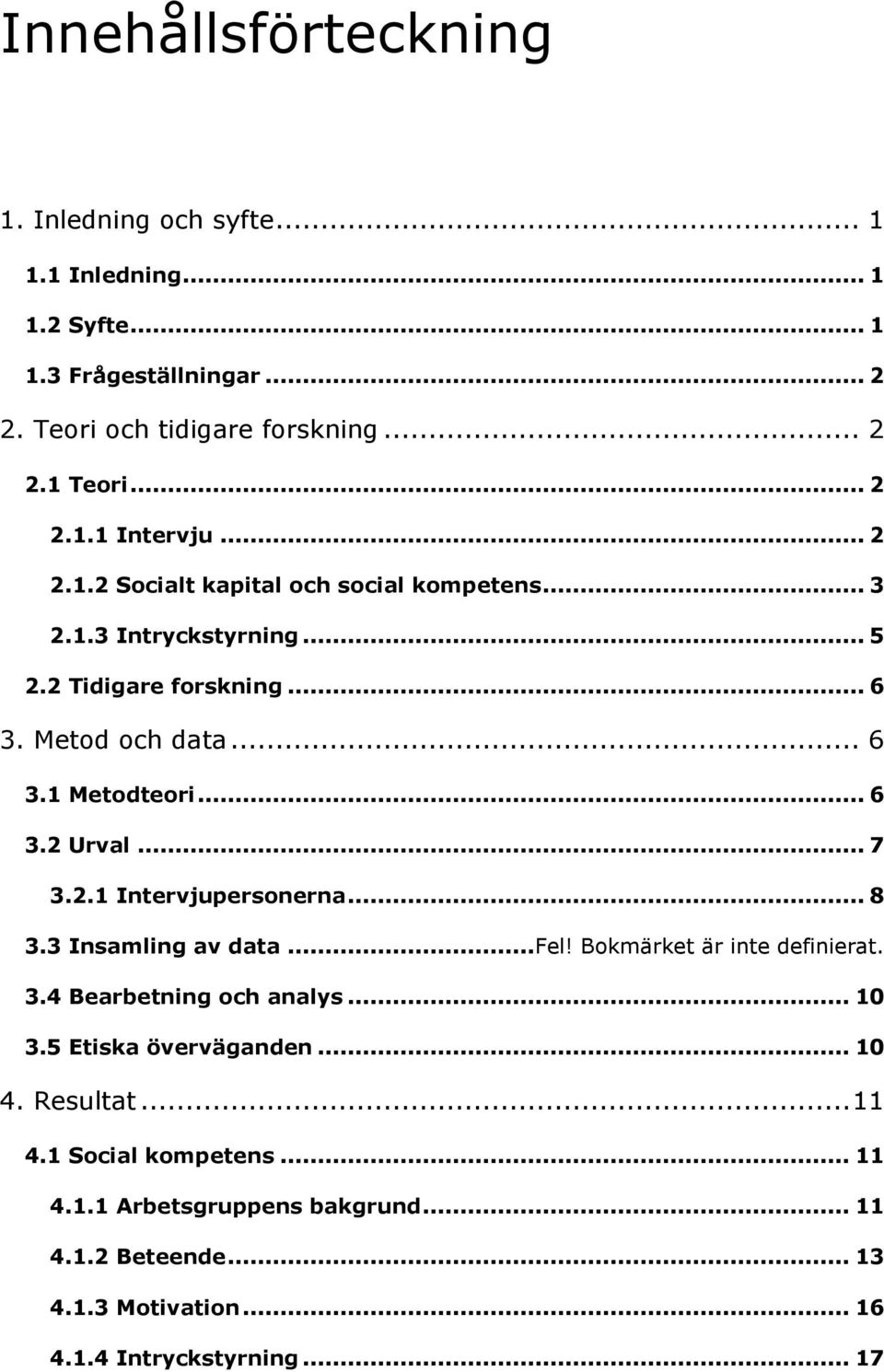 .. 7 3.2.1 Intervjupersonerna... 8 3.3 Insamling av data... Fel! Bokmärket är inte definierat. 3.4 Bearbetning och analys... 10 3.5 Etiska överväganden... 10 4.