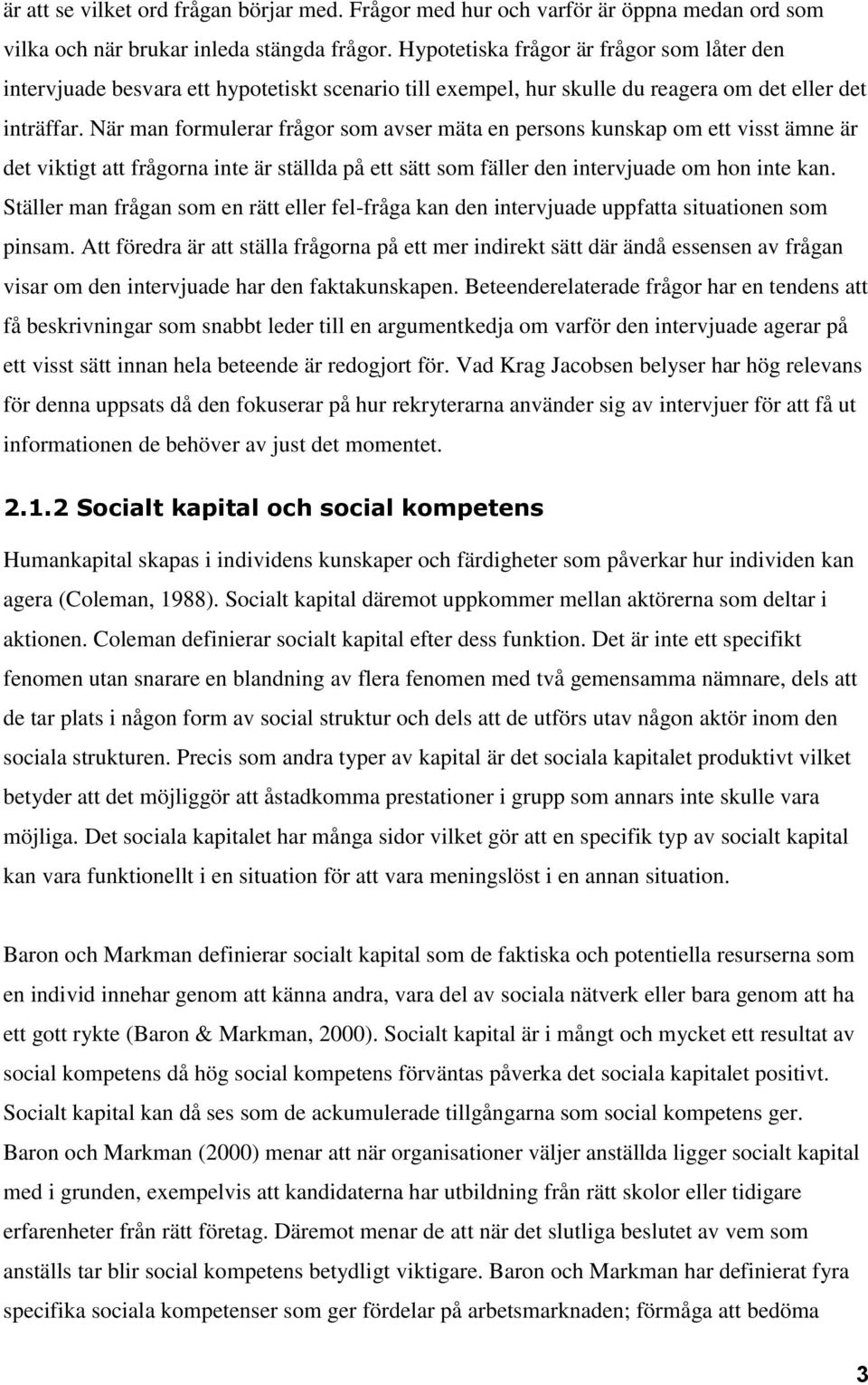 När man formulerar frågor som avser mäta en persons kunskap om ett visst ämne är det viktigt att frågorna inte är ställda på ett sätt som fäller den intervjuade om hon inte kan.