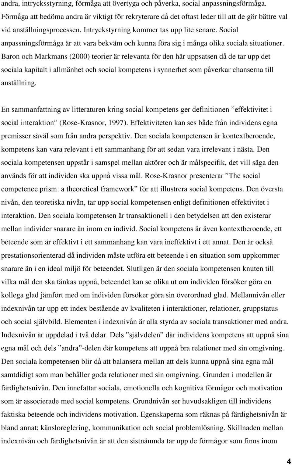 Social anpassningsförmåga är att vara bekväm och kunna föra sig i många olika sociala situationer.