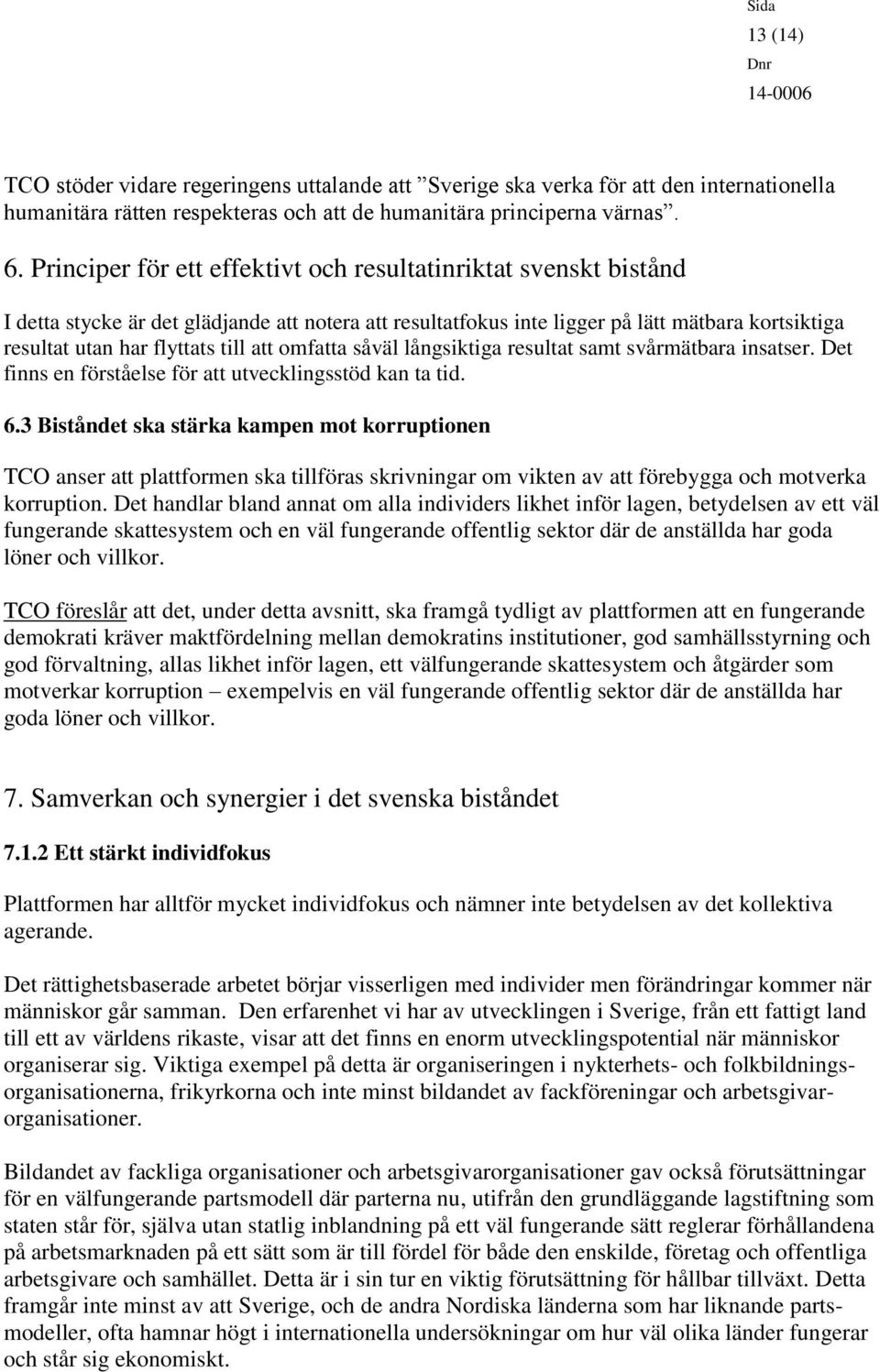 att omfatta såväl långsiktiga resultat samt svårmätbara insatser. Det finns en förståelse för att utvecklingsstöd kan ta tid. 6.