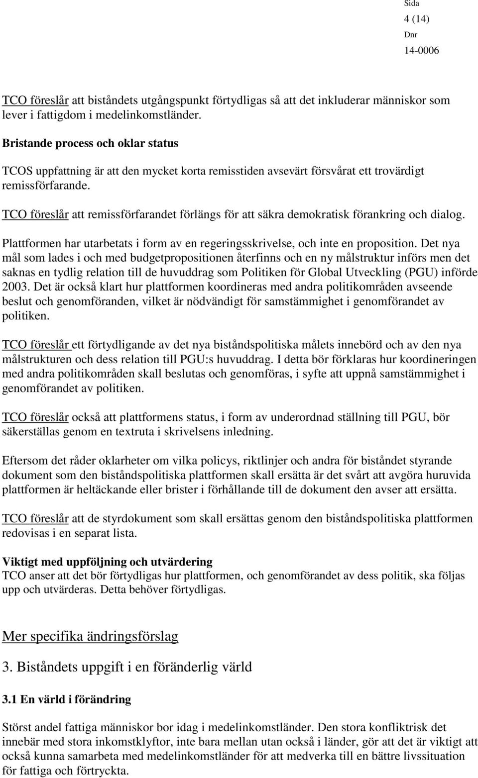 TCO föreslår att remissförfarandet förlängs för att säkra demokratisk förankring och dialog. Plattformen har utarbetats i form av en regeringsskrivelse, och inte en proposition.