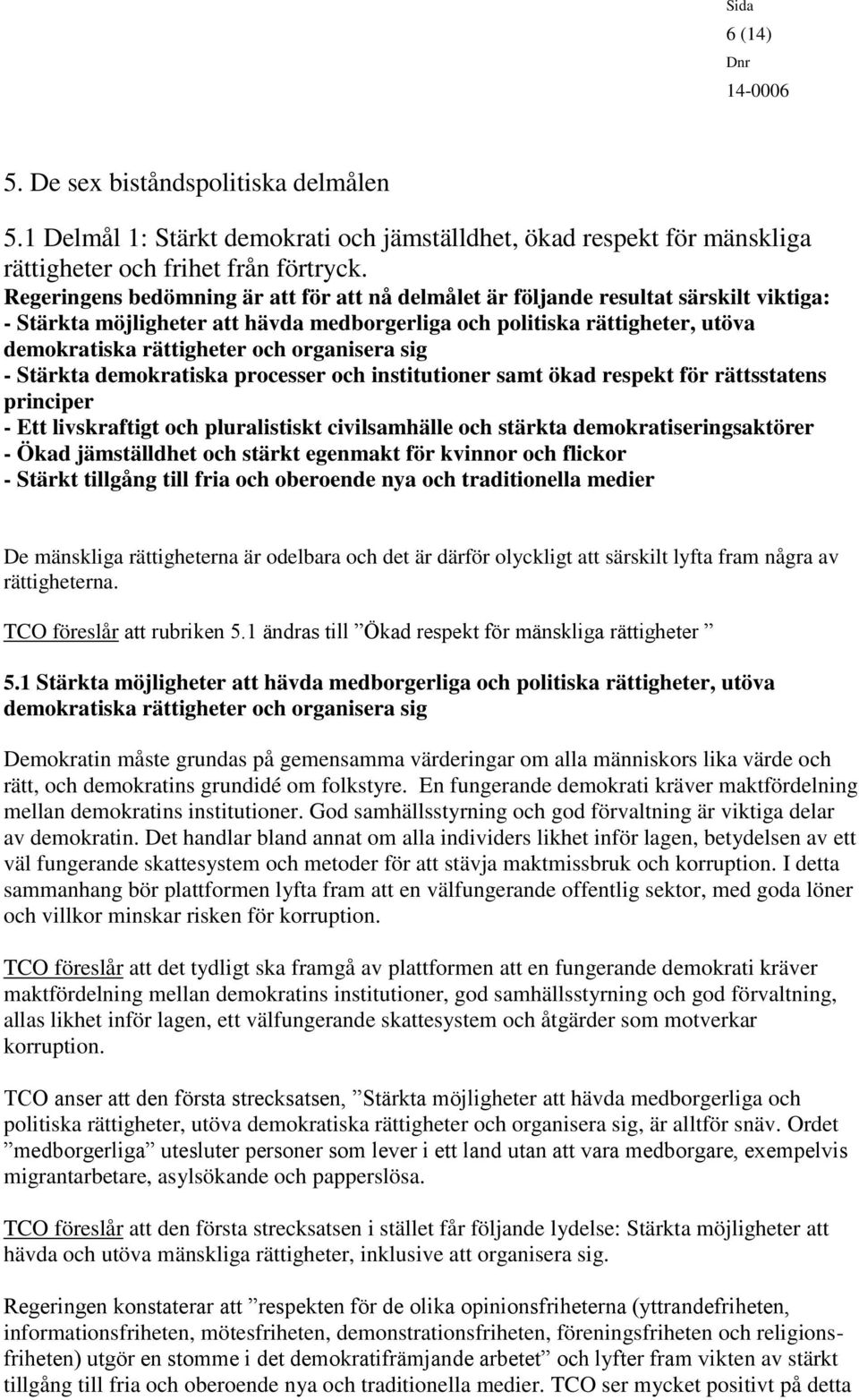 organisera sig - Stärkta demokratiska processer och institutioner samt ökad respekt för rättsstatens principer - Ett livskraftigt och pluralistiskt civilsamhälle och stärkta demokratiseringsaktörer -