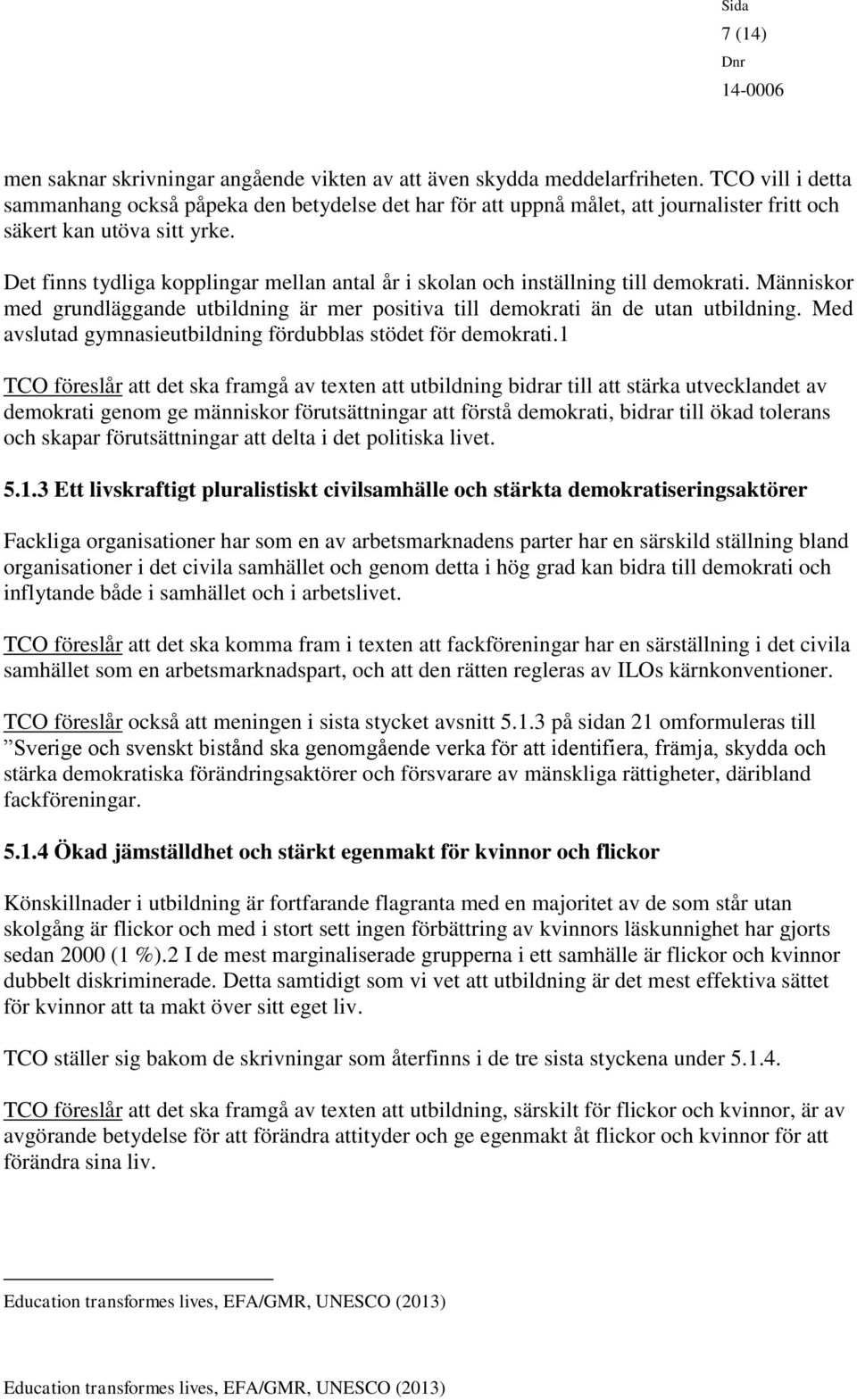 Det finns tydliga kopplingar mellan antal år i skolan och inställning till demokrati. Människor med grundläggande utbildning är mer positiva till demokrati än de utan utbildning.