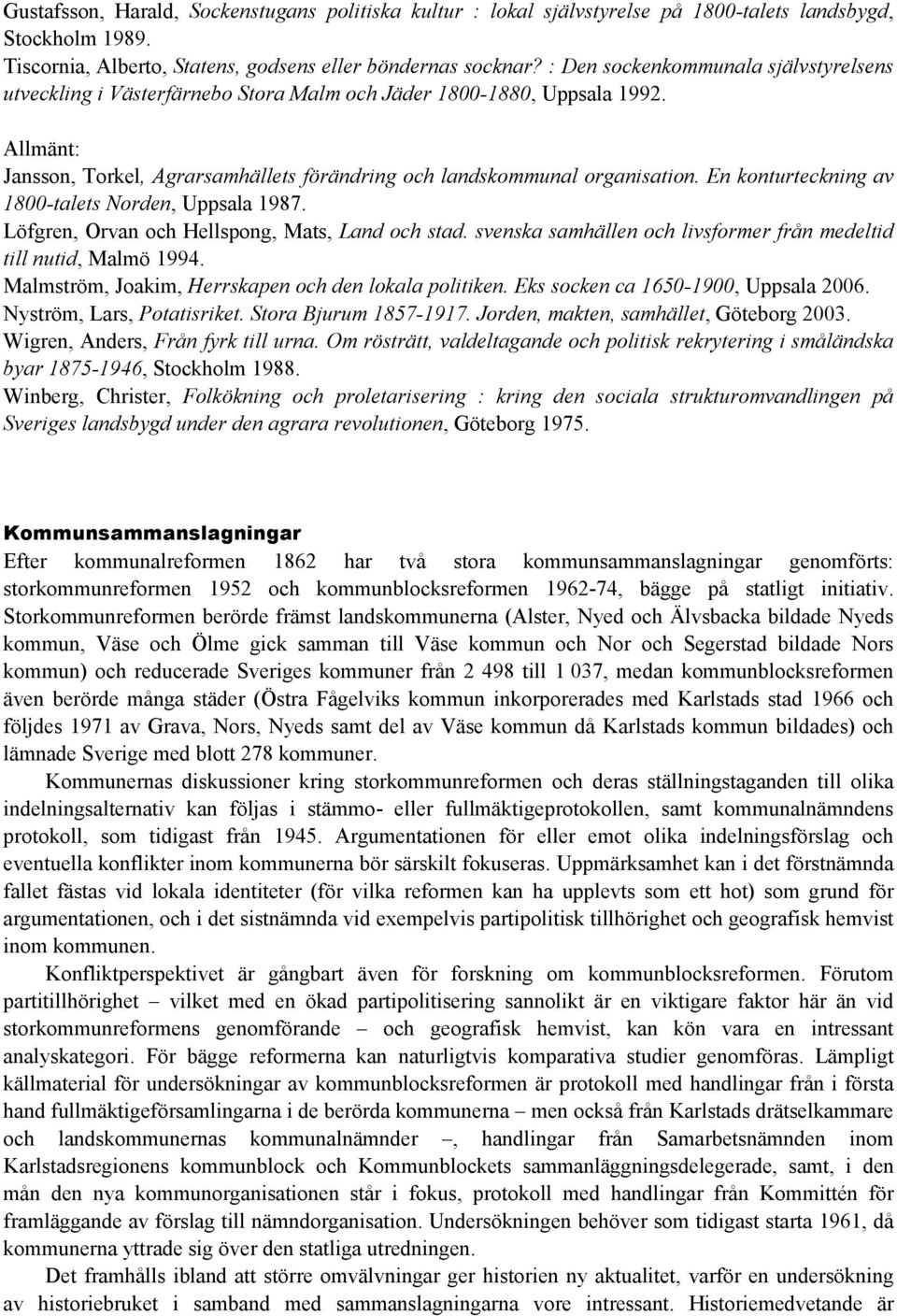 En konturteckning av 1800-talets Norden, Uppsala 1987. Löfgren, Orvan och Hellspong, Mats, Land och stad. svenska samhällen och livsformer från medeltid till nutid, Malmö 1994.