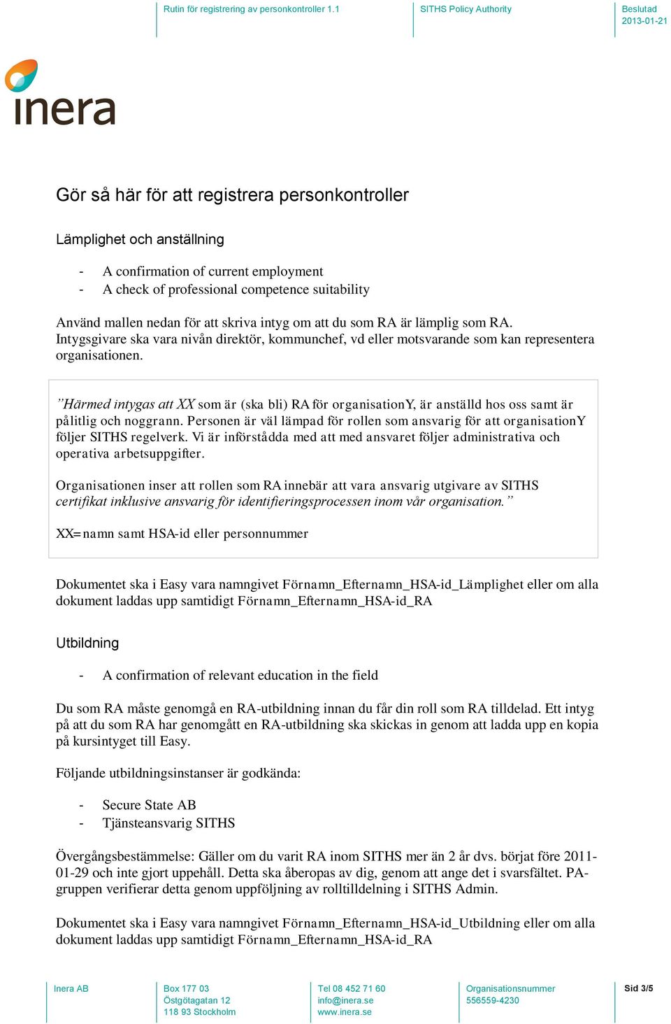 Härmed intygas att XX som är (ska bli) RA för organisationy, är anställd hos oss samt är pålitlig och noggrann.