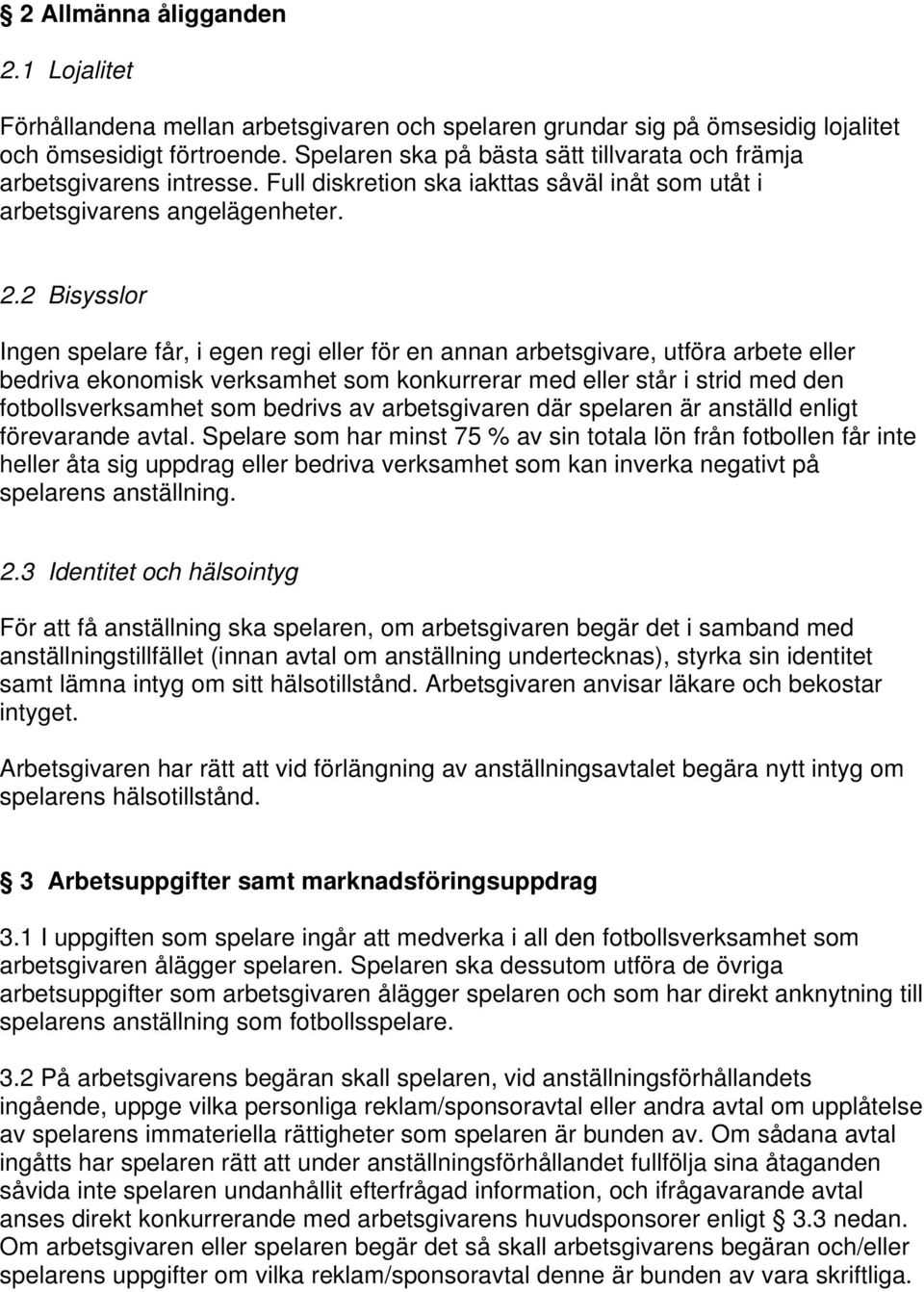 2 Bisysslor Ingen spelare får, i egen regi eller för en annan arbetsgivare, utföra arbete eller bedriva ekonomisk verksamhet som konkurrerar med eller står i strid med den fotbollsverksamhet som