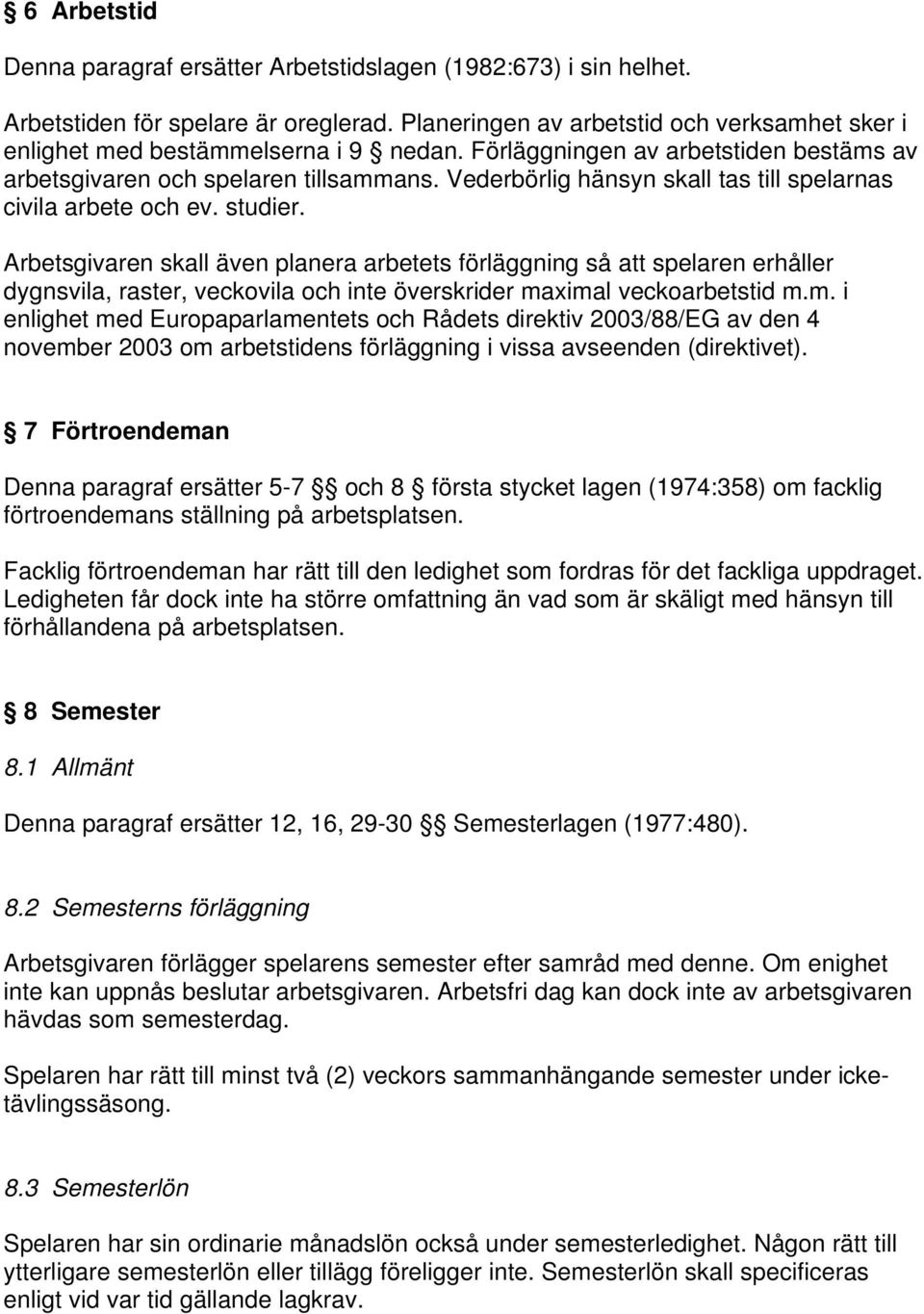 Arbetsgivaren skall även planera arbetets förläggning så att spelaren erhåller dygnsvila, raster, veckovila och inte överskrider ma