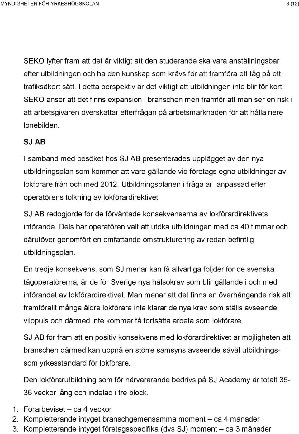 SEKO anser att det finns expansion i branschen men framför att man ser en risk i att arbetsgivaren överskattar efterfrågan på arbetsmarknaden för att hålla nere lönebilden.