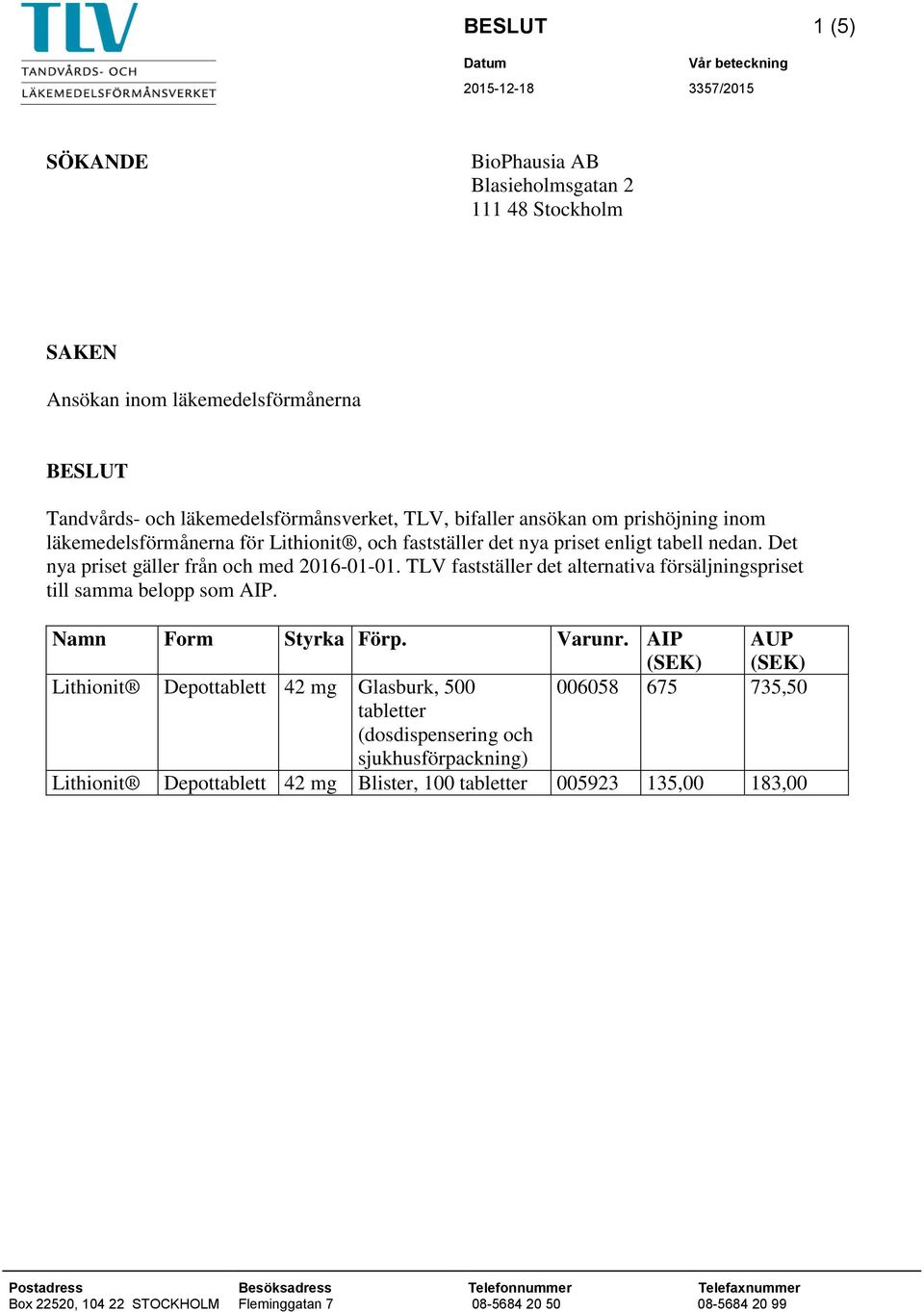 Det nya priset gäller från och med 2016-01-01. TLV fastställer det alternativa försäljningspriset till samma belopp som AIP. Namn Form Styrka Förp. Varunr.