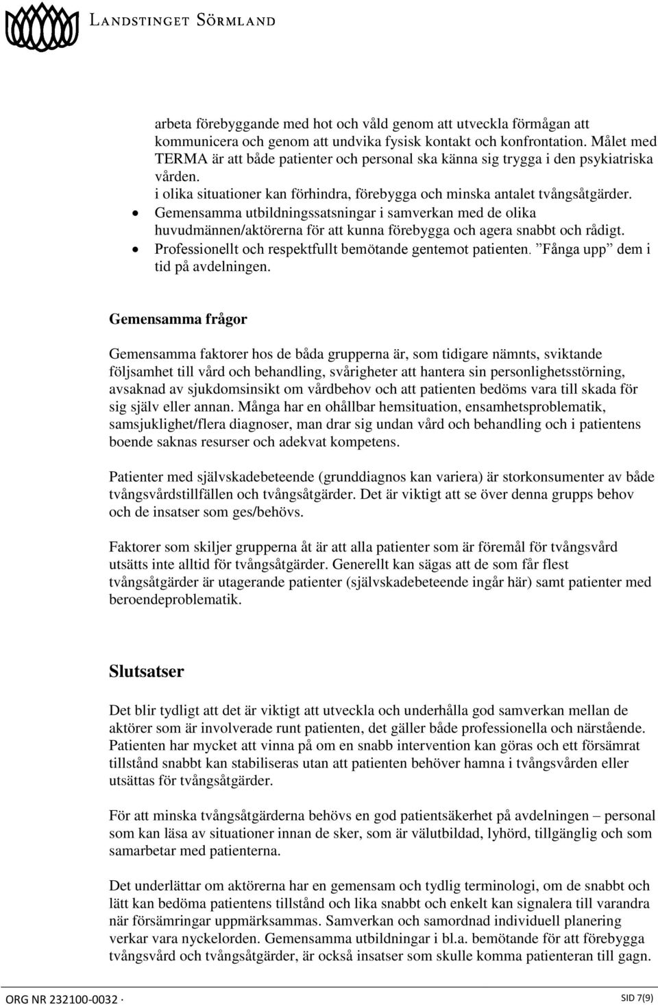 Gemensamma utbildningssatsningar i samverkan med de olika huvudmännen/aktörerna för att kunna förebygga och agera snabbt och rådigt. Professionellt och respektfullt bemötande gentemot patienten.