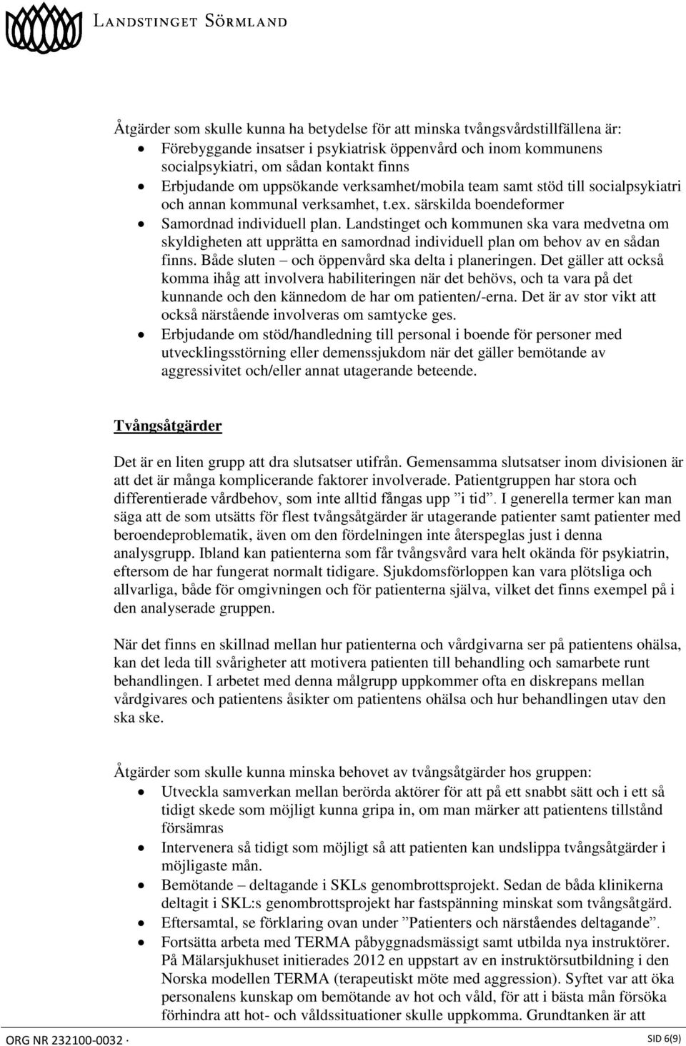 Landstinget och kommunen ska vara medvetna om skyldigheten att upprätta en samordnad individuell plan om behov av en sådan finns. Både sluten och öppenvård ska delta i planeringen.