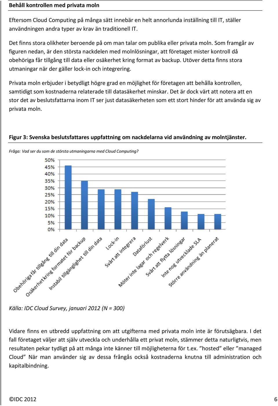 Som framgår av figuren nedan, är den största nackdelen med molnlösningar, att företaget mister kontroll då obehöriga får tillgång till data eller osäkerhet kring format av backup.