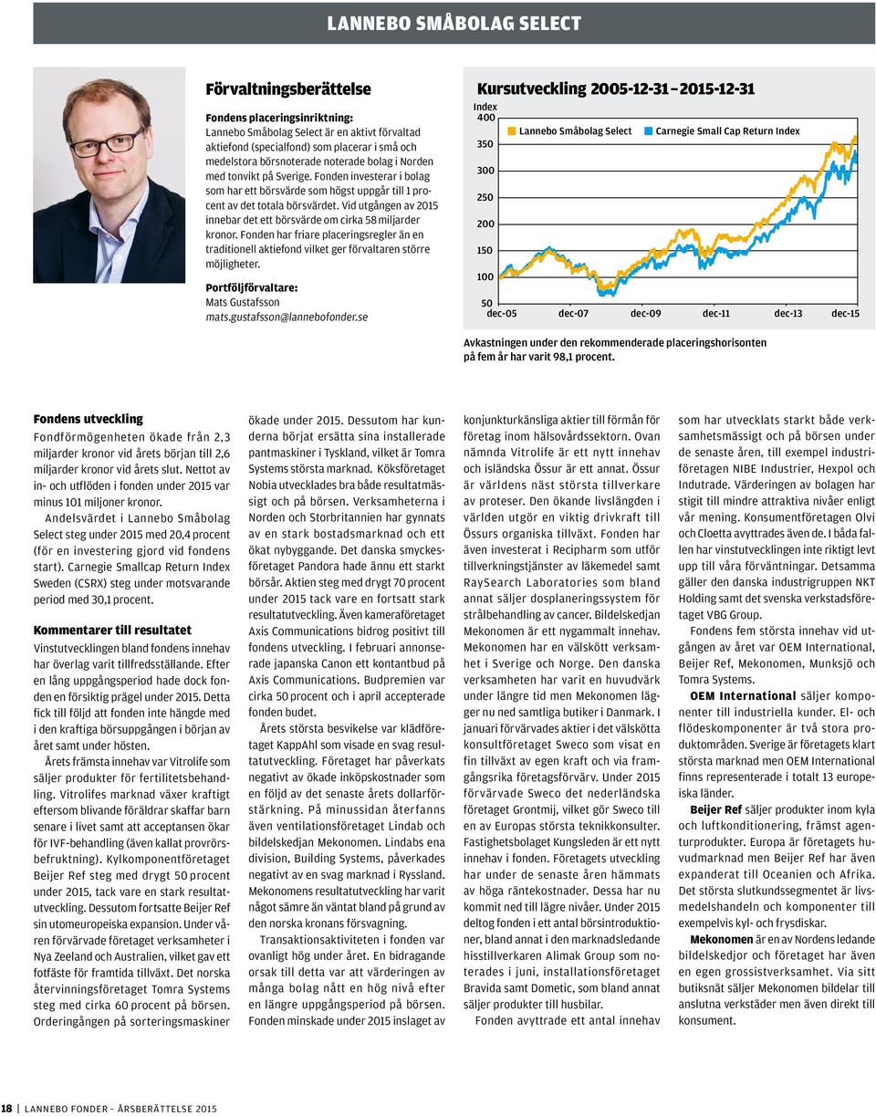 Vid utgången av 2015 innebar det ett börsvärde om cirka 58 miljarder kronor. Fonden har friare placeringsregler än en traditionell aktiefond vilket ger förvaltaren större möjligheter.