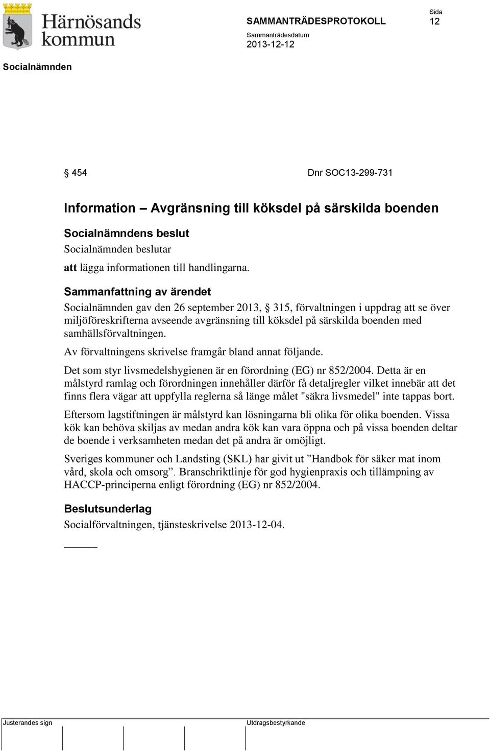 Av förvaltningens skrivelse framgår bland annat följande. Det som styr livsmedelshygienen är en förordning (EG) nr 852/2004.