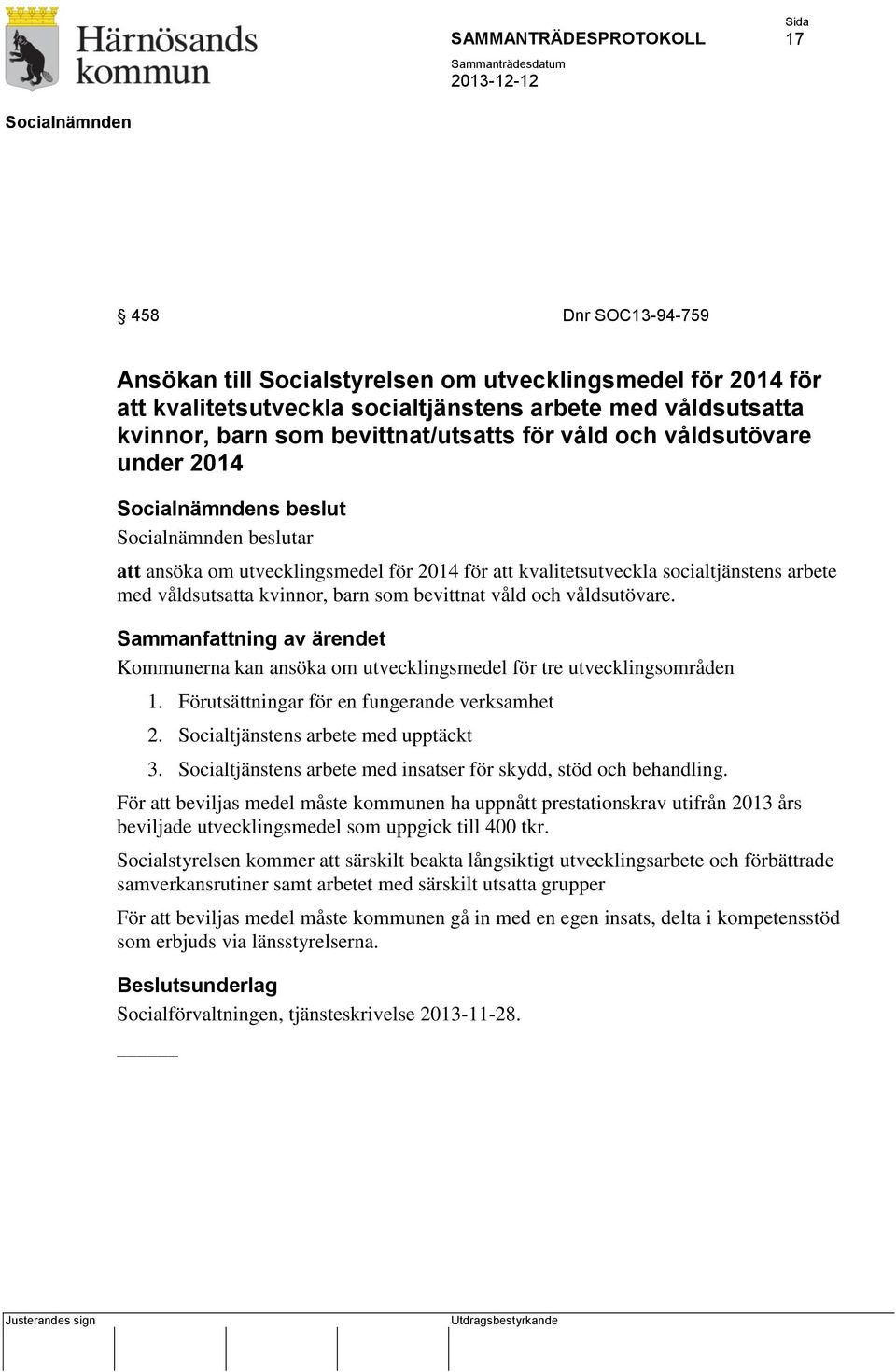 Kommunerna kan ansöka om utvecklingsmedel för tre utvecklingsområden 1. Förutsättningar för en fungerande verksamhet 2. Socialtjänstens arbete med upptäckt 3.