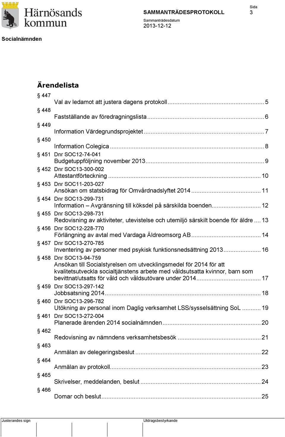 .. 11 454 Dnr SOC13-299-731 Information Avgränsning till köksdel på särskilda boenden... 12 455 Dnr SOC13-298-731 Redovisning av aktiviteter, utevistelse och utemiljö särskilt boende för äldre.