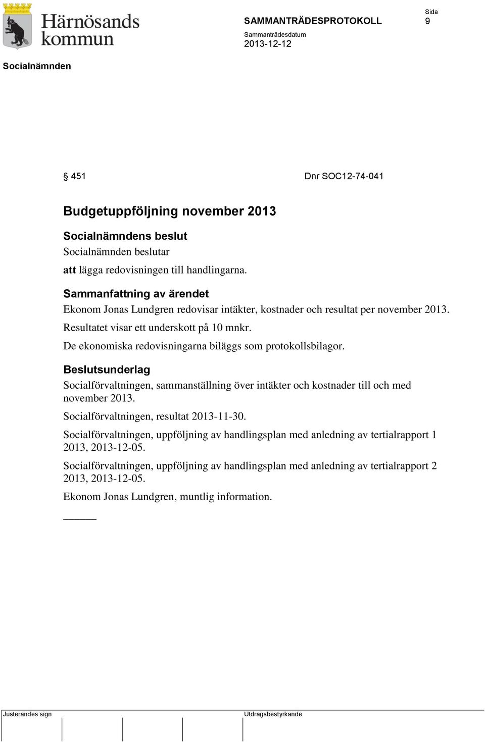 De ekonomiska redovisningarna biläggs som protokollsbilagor. Socialförvaltningen, sammanställning över intäkter och kostnader till och med november 2013.