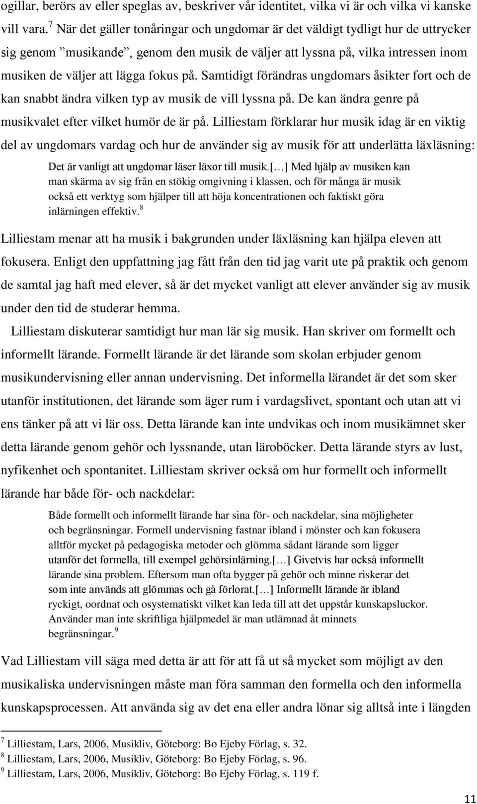 på. Samtidigt förändras ungdomars åsikter fort och de kan snabbt ändra vilken typ av musik de vill lyssna på. De kan ändra genre på musikvalet efter vilket humör de är på.