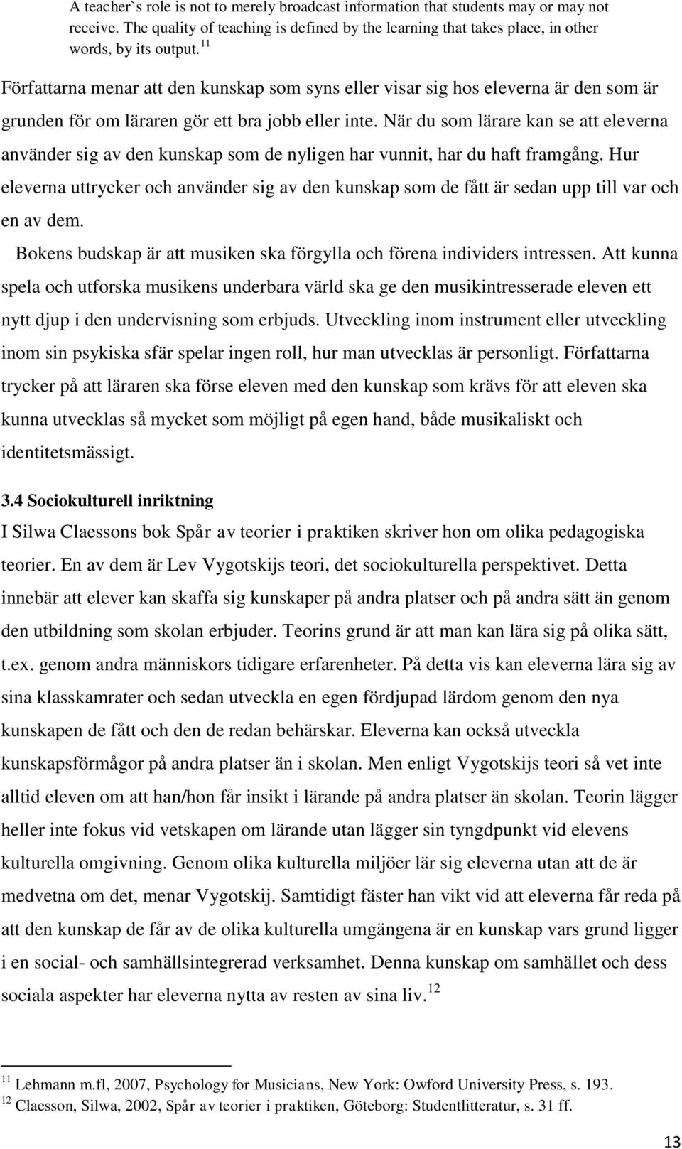 När du som lärare kan se att eleverna använder sig av den kunskap som de nyligen har vunnit, har du haft framgång.