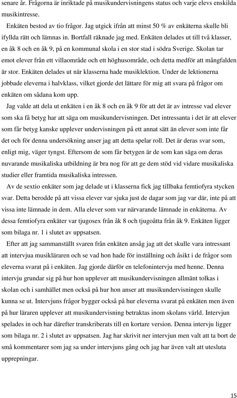 Enkäten delades ut till två klasser, en åk 8 och en åk 9, på en kommunal skola i en stor stad i södra Sverige.