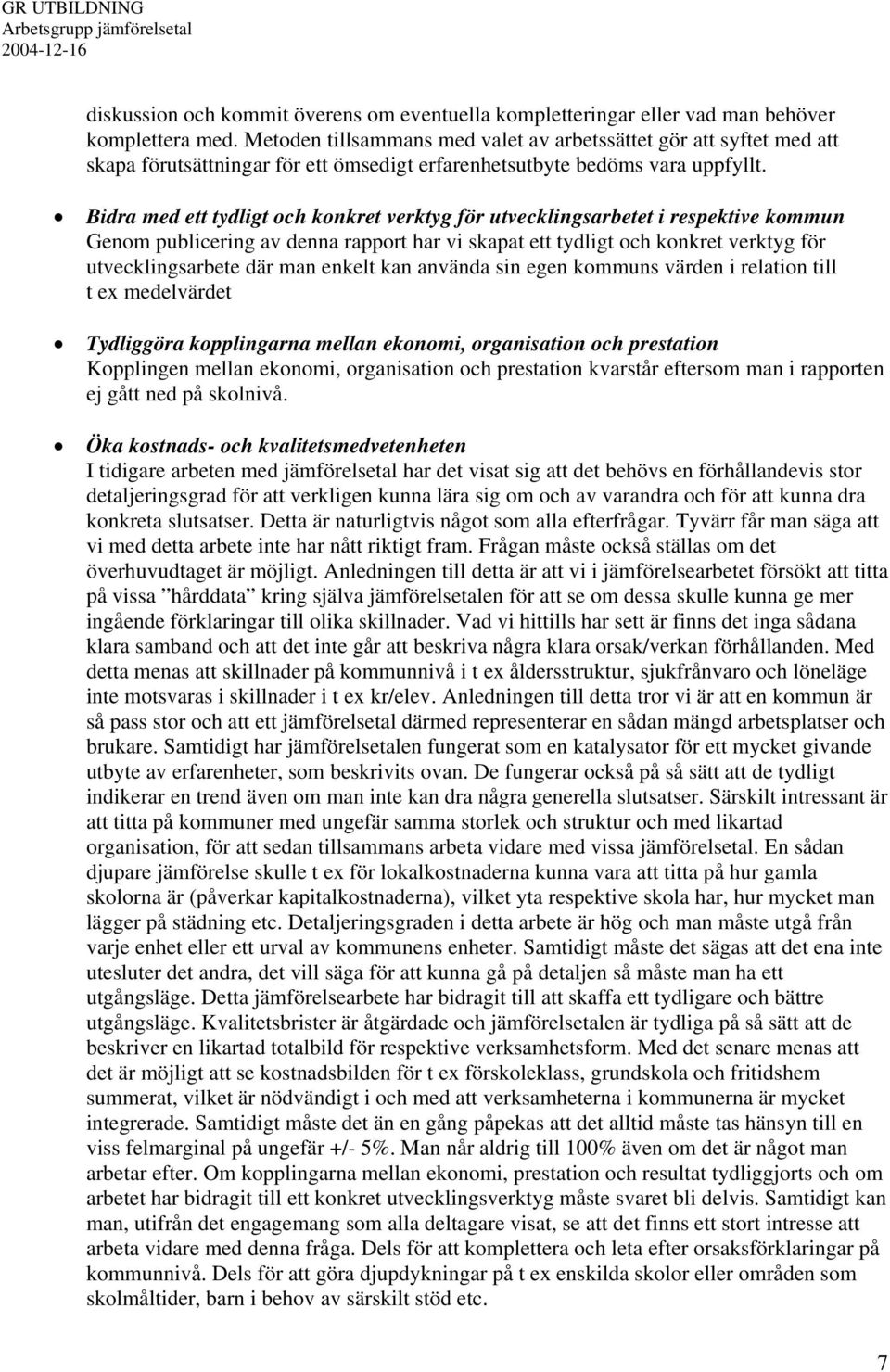 Bidra med ett tydligt och konkret verktyg för utvecklingsarbetet i respektive kommun Genom publicering av denna rapport har vi skapat ett tydligt och konkret verktyg för utvecklingsarbete där man