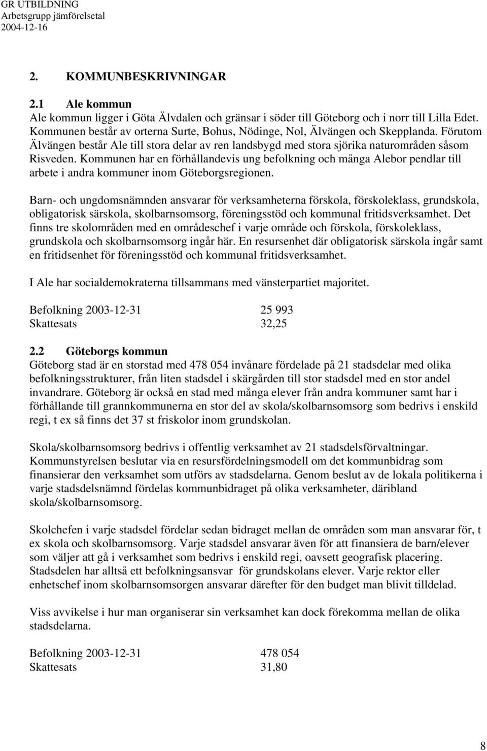 Kommunen har en förhållandevis ung befolkning och många Alebor pendlar till arbete i andra kommuner inom Göteborgsregionen.