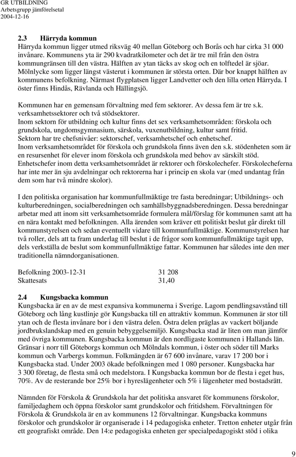 Mölnlycke som ligger längst västerut i kommunen är största orten. Där bor knappt hälften av kommunens befolkning. Närmast flygplatsen ligger Landvetter och den lilla orten Härryda.