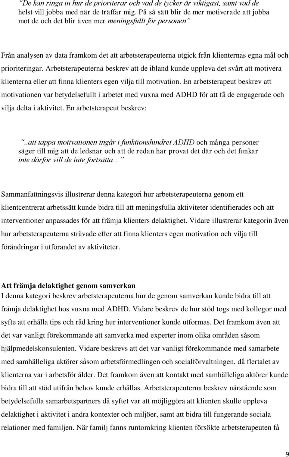 prioriteringar. Arbetsterapeuterna beskrev att de ibland kunde uppleva det svårt att motivera klienterna eller att finna klienters egen vilja till motivation.