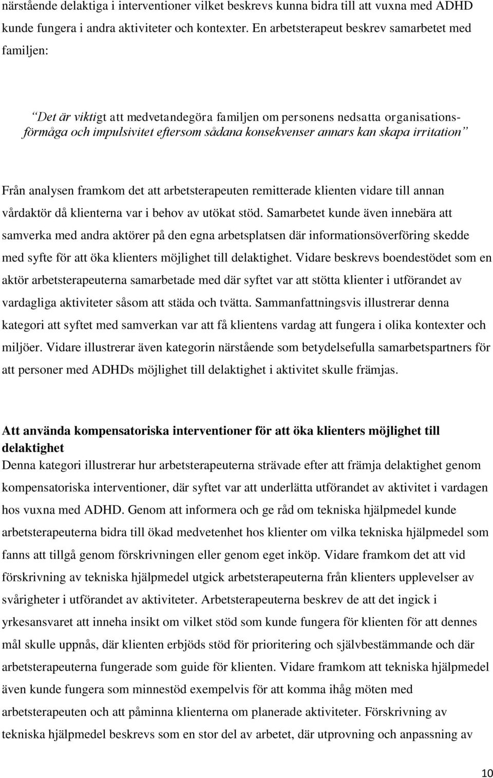 irritation Från analysen framkom det att arbetsterapeuten remitterade klienten vidare till annan vårdaktör då klienterna var i behov av utökat stöd.