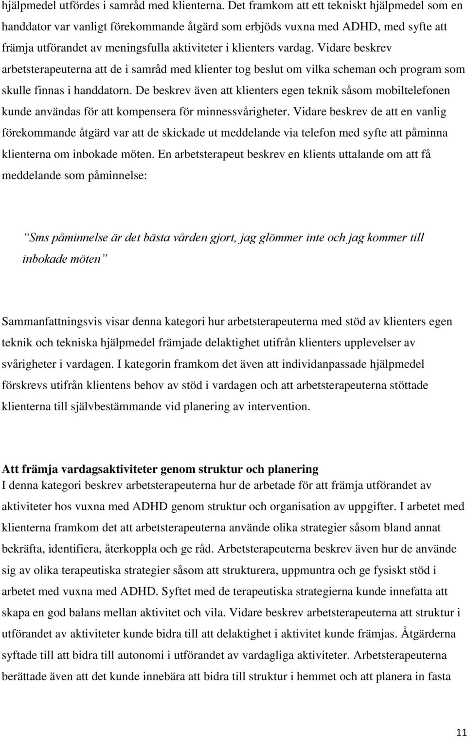 Vidare beskrev arbetsterapeuterna att de i samråd med klienter tog beslut om vilka scheman och program som skulle finnas i handdatorn.