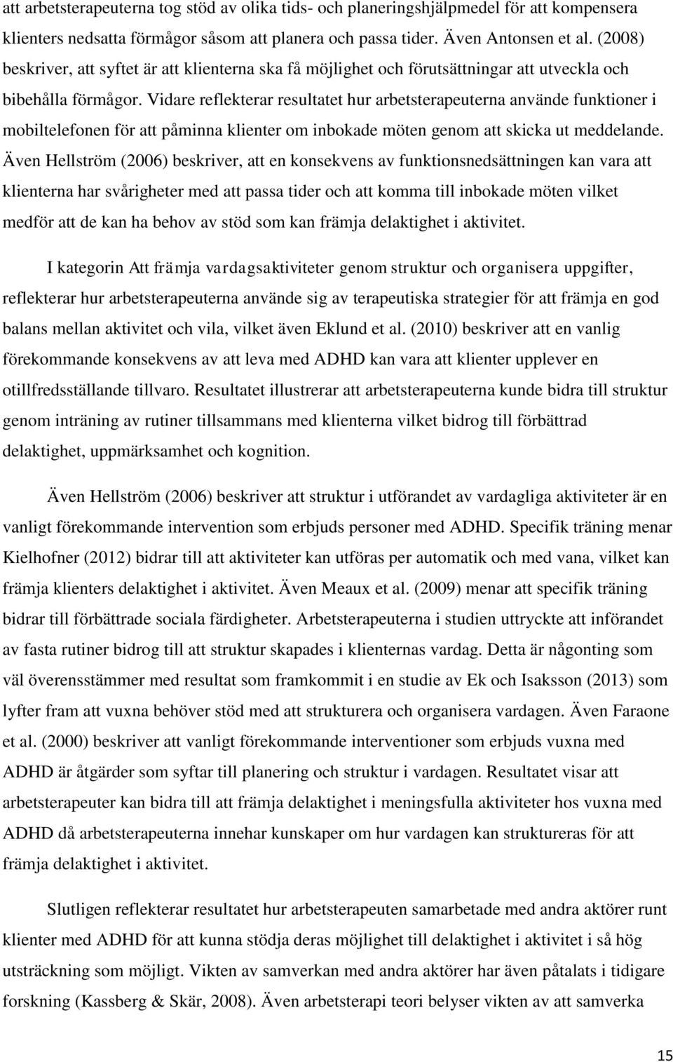 Vidare reflekterar resultatet hur arbetsterapeuterna använde funktioner i mobiltelefonen för att påminna klienter om inbokade möten genom att skicka ut meddelande.