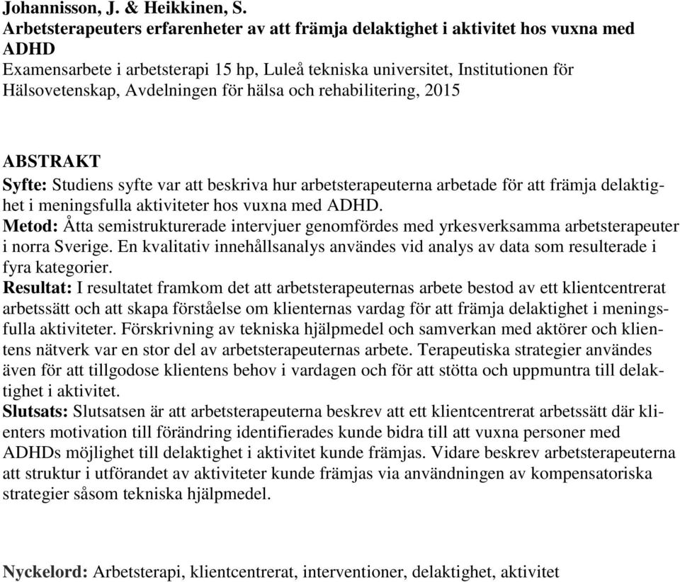 för hälsa och rehabilitering, 2015 ABSTRAKT Syfte: Studiens syfte var att beskriva hur arbetsterapeuterna arbetade för att främja delaktighet i meningsfulla aktiviteter hos vuxna med ADHD.