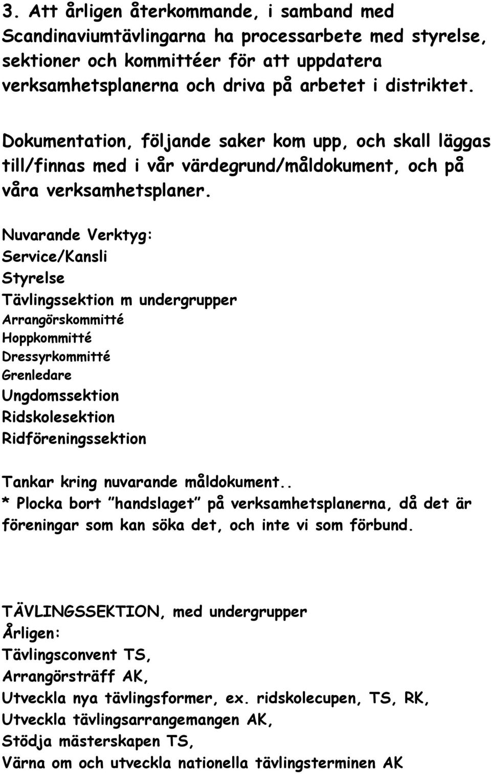 Nuvarande Verktyg: Service/Kansli Styrelse Tävlingssektion m undergrupper Arrangörskommitté Hoppkommitté Dressyrkommitté Grenledare Ungdomssektion Ridskolesektion Ridföreningssektion Tankar kring