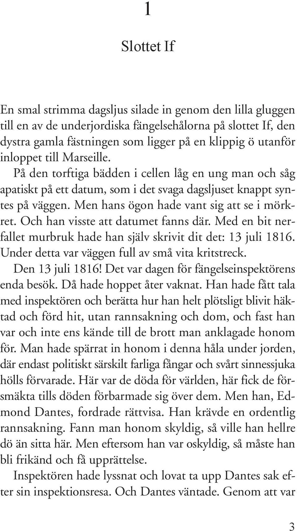 Och han visste att datumet fanns där. Med en bit nerfallet murbruk hade han själv skrivit dit det: 13 juli 1816. Under detta var väggen full av små vita kritstreck. Den 13 juli 1816!