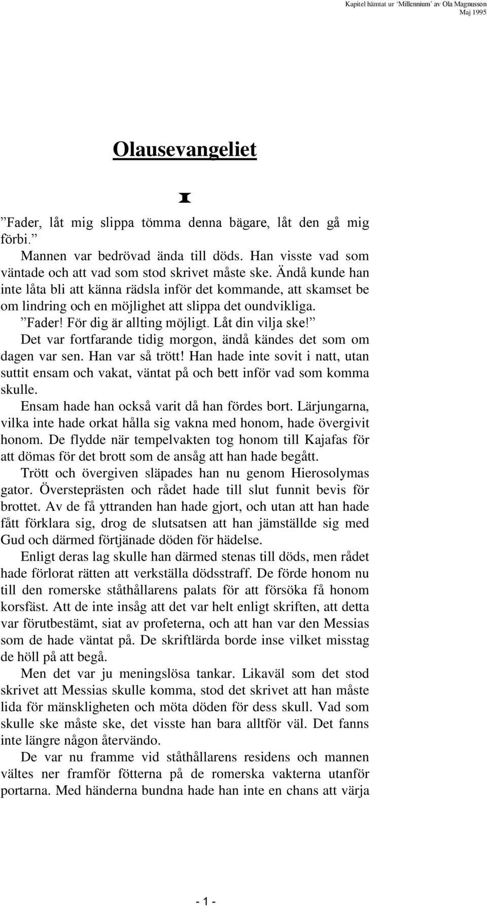 Det var fortfarande tidig morgon, ändå kändes det som om dagen var sen. Han var så trött! Han hade inte sovit i natt, utan suttit ensam och vakat, väntat på och bett inför vad som komma skulle.