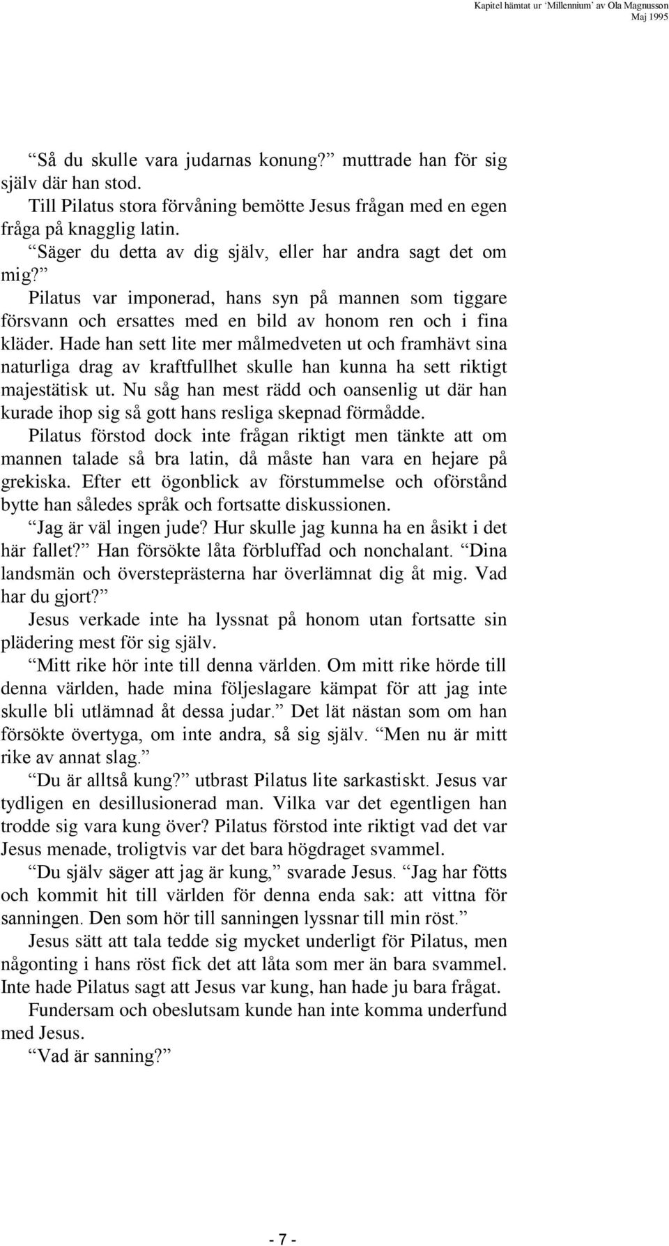 Hade han sett lite mer målmedveten ut och framhävt sina naturliga drag av kraftfullhet skulle han kunna ha sett riktigt majestätisk ut.