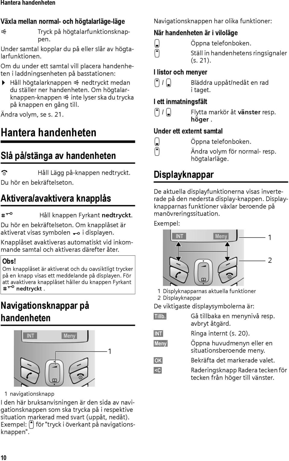 Om högtalarknappen-knappen d inte lyser ska du trycka på knappen en gång till. Ändra volym, se s. 21. Hantera handenheten Slå på/stänga av handenheten a Håll Lägg på-knappen nedtryckt.