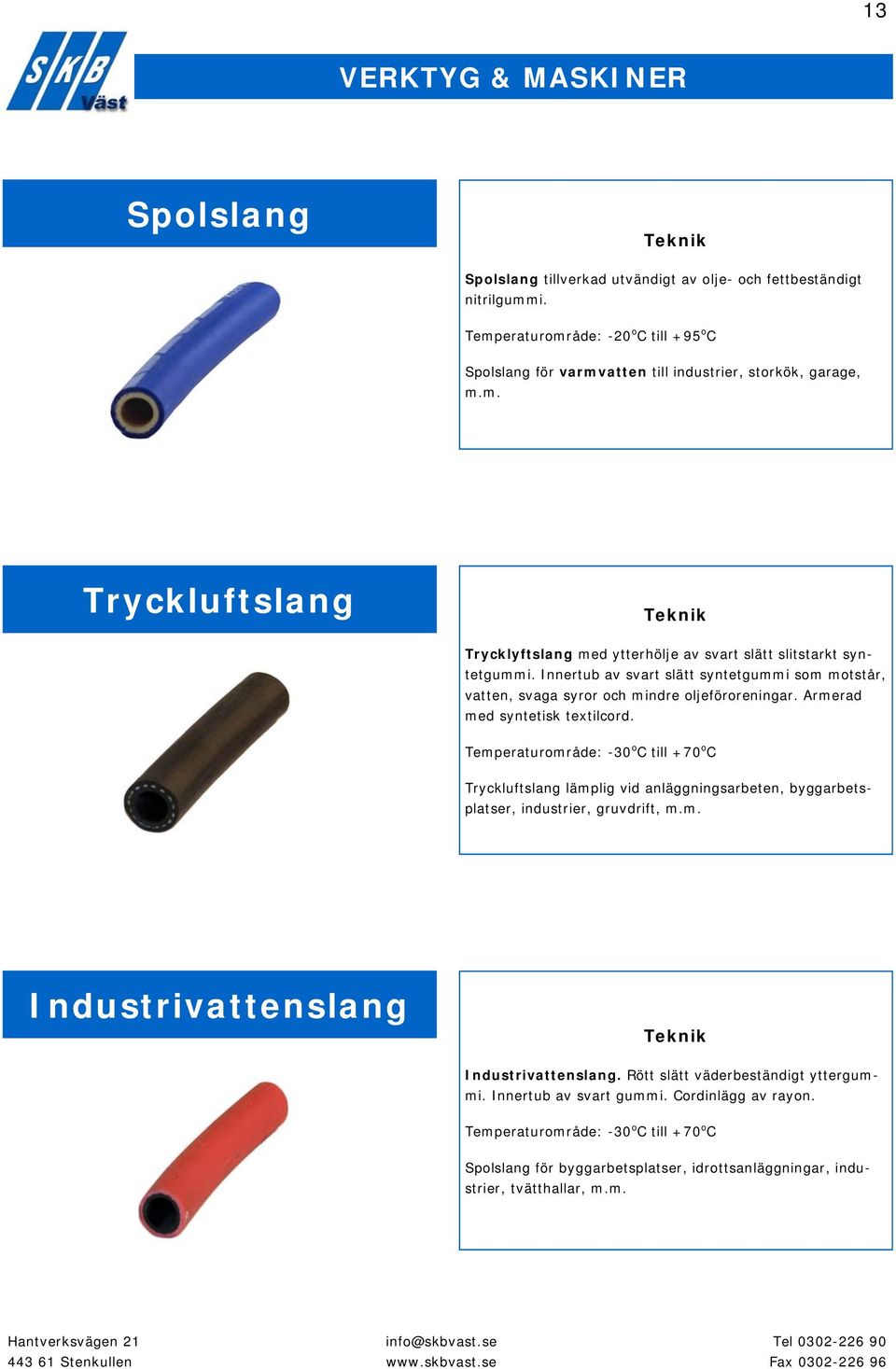 Temperaturområde: -30 o C till +70 o C Tryckluftslang lämplig vid anläggningsarbeten, byggarbetsplatser, industrier, gruvdrift, m.m. Industrivattenslang Industrivattenslang.