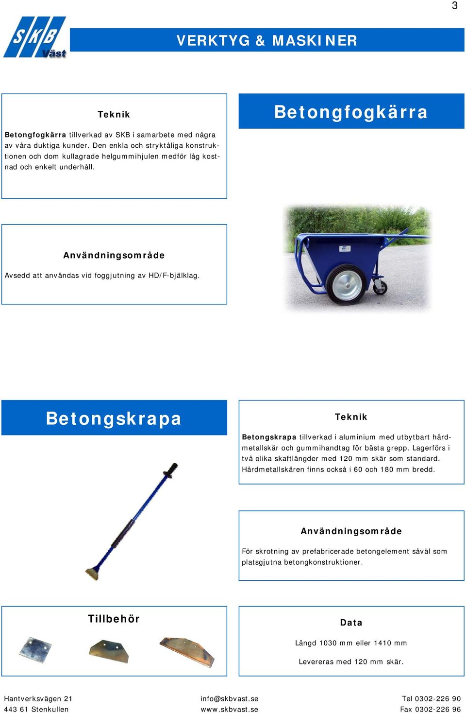 Användningsområde Avsedd att användas vid foggjutning av HD/F-bjälklag.