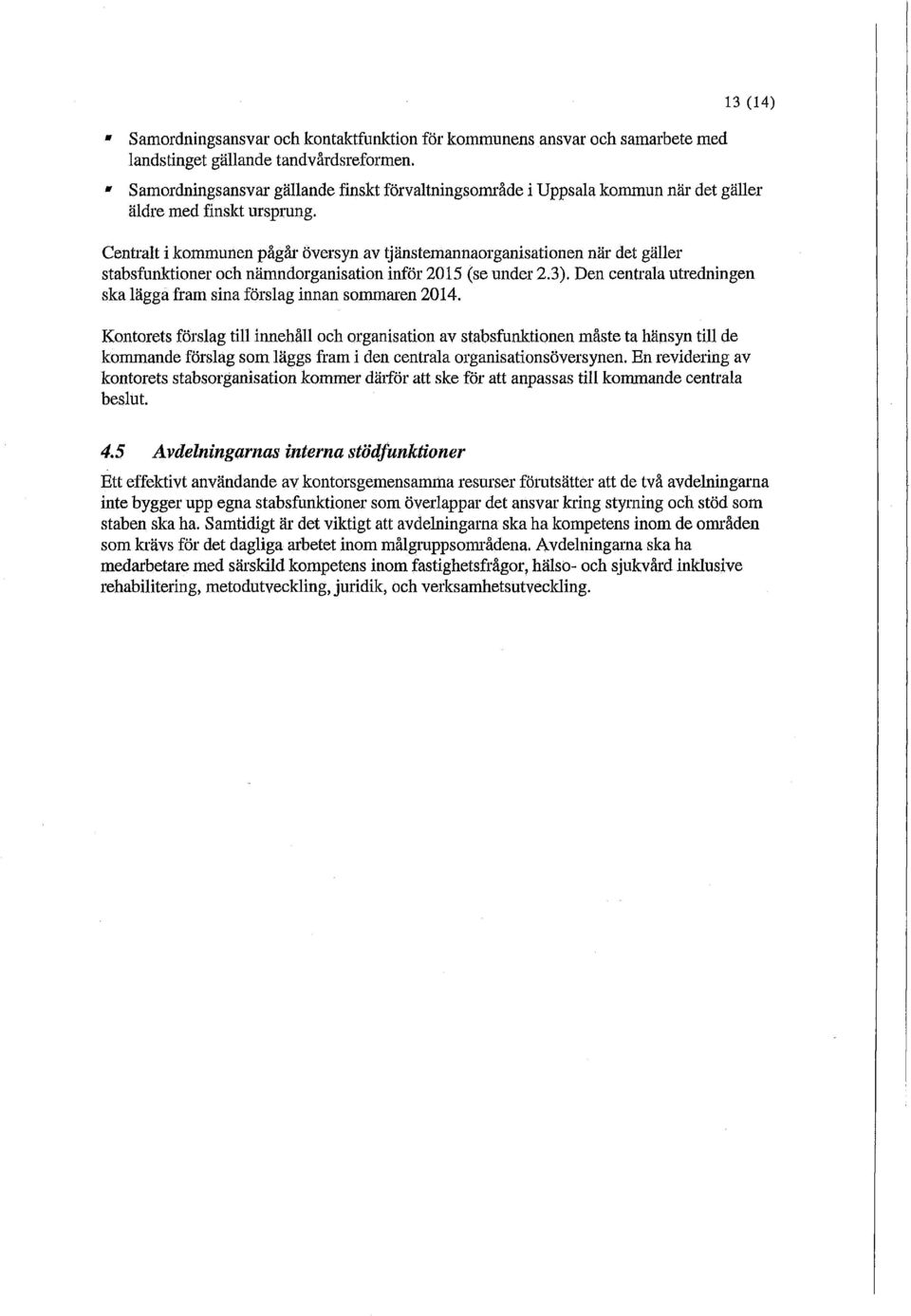 Centralt i kommunen pågår översyn av tjänstemannaorganisationen när det gäller stabsfunktioner och nämndorganisation inför 2015 (se under 2.3).