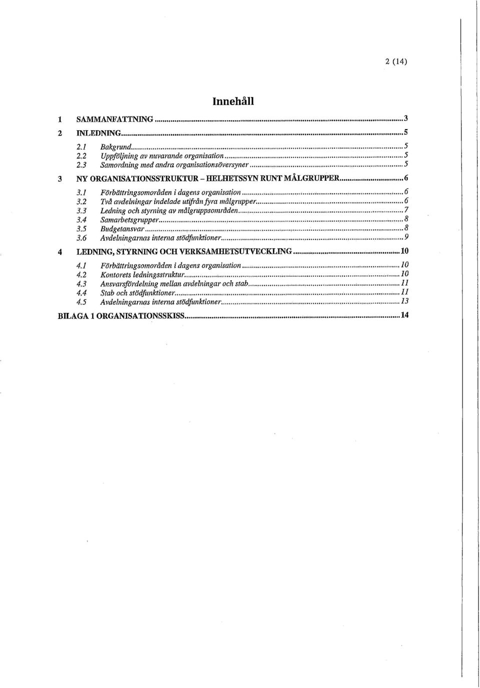 4 Samarbetsgrupper 8 3.5 Budgetansvar -8 3.6 Avdelningarnas interna stödfunktioner 9 4 LEDNING, STYRNING OCH VERKSAMHETSUTVECKLING 10 4.1 Förbättringsomoråden i dagens organisation 10 4.