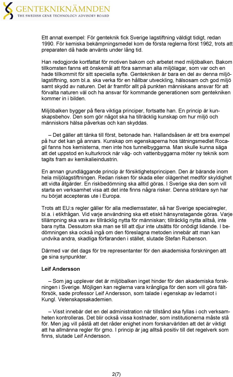 Bakom tillkomsten fanns ett önskemål att föra samman alla miljölagar, som var och en hade tillkommit för sitt speciella syfte. Gentekniken är bara en del av denna miljölagstiftning, som bl.a. ska verka för en hållbar utveckling, hälsosam och god miljö samt skydd av naturen.