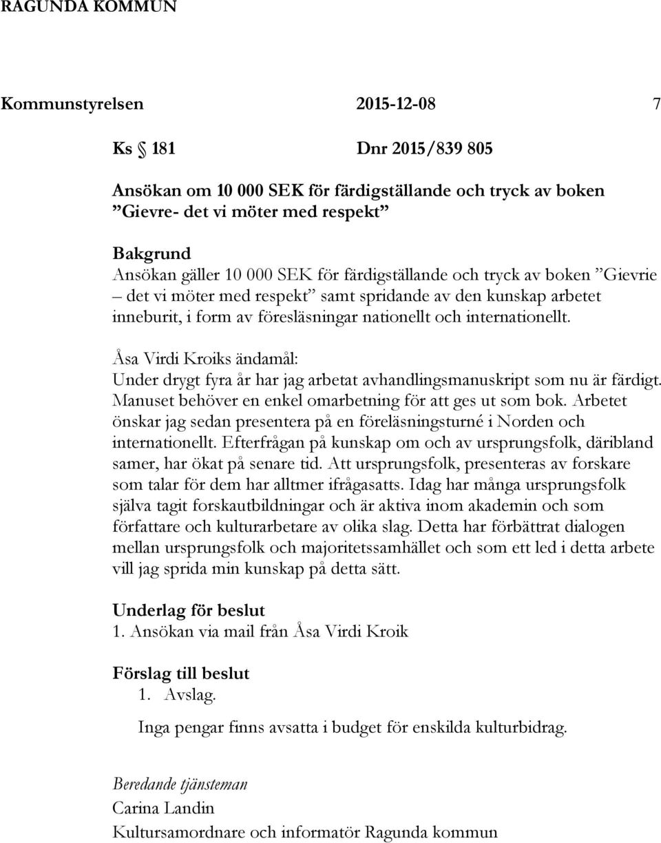 Åsa Virdi Kroiks ändamål: Under drygt fyra år har jag arbetat avhandlingsmanuskript som nu är färdigt. Manuset behöver en enkel omarbetning för att ges ut som bok.