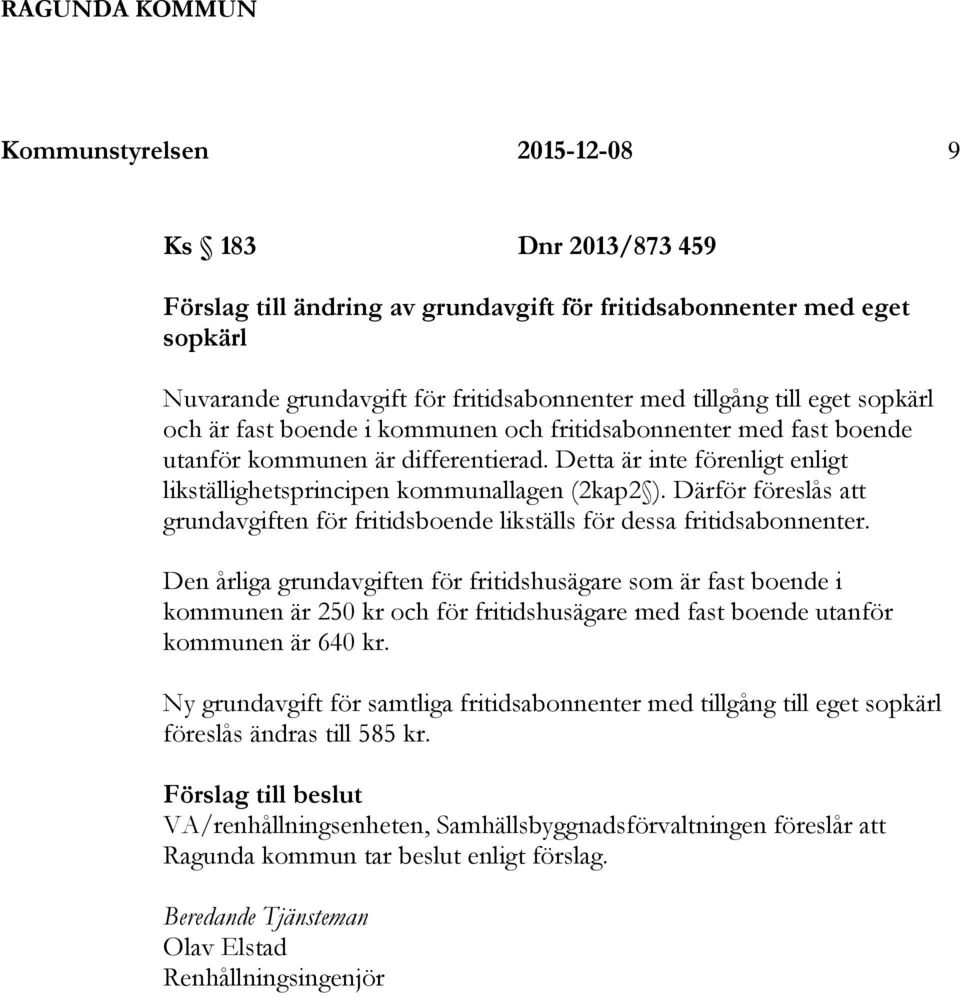Därför föreslås att grundavgiften för fritidsboende likställs för dessa fritidsabonnenter.