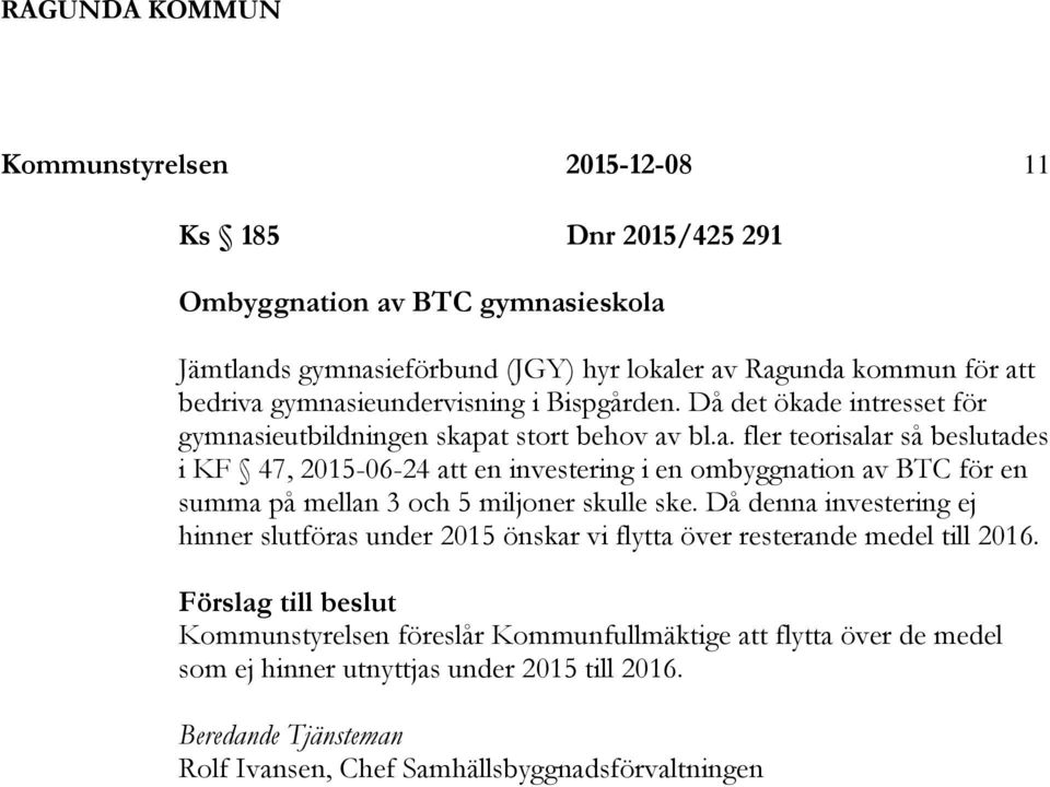 Då denna investering ej hinner slutföras under 2015 önskar vi flytta över resterande medel till 2016.