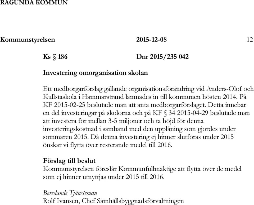 Detta innebar en del investeringar på skolorna och på KF 34 2015-04-29 beslutade man att investera för mellan 3-5 miljoner och ta höjd för denna investeringskostnad i samband med den upplåning som