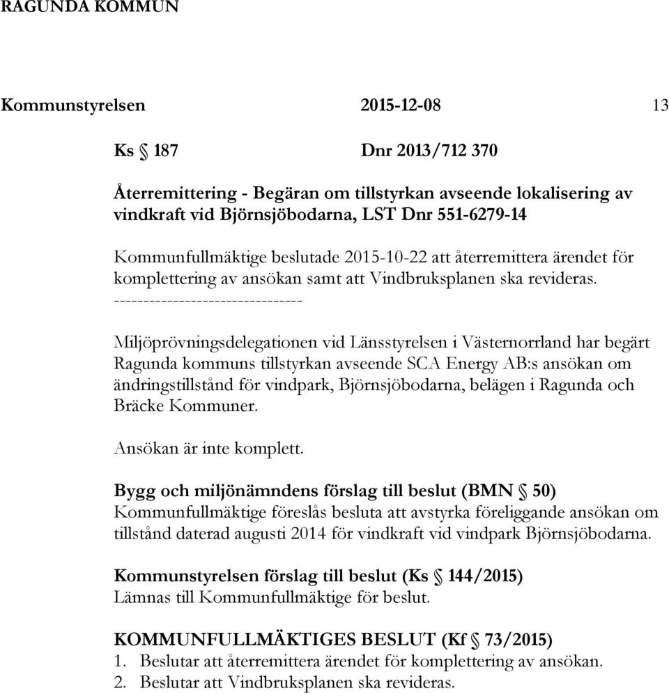 -------------------------------- Miljöprövningsdelegationen vid Länsstyrelsen i Västernorrland har begärt Ragunda kommuns tillstyrkan avseende SCA Energy AB:s ansökan om ändringstillstånd för