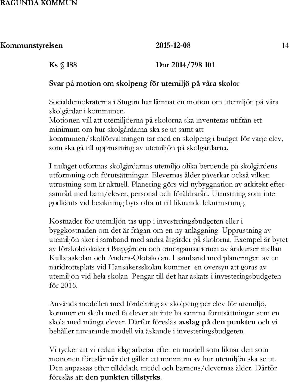 Motionen vill att utemiljöerna på skolorna ska inventeras utifrån ett minimum om hur skolgårdarna ska se ut samt att kommunen/skolförvaltningen tar med en skolpeng i budget för varje elev, som ska gå