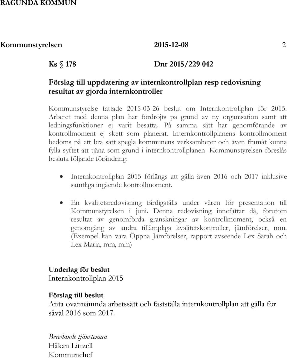 På samma sätt har genomförande av kontrollmoment ej skett som planerat.